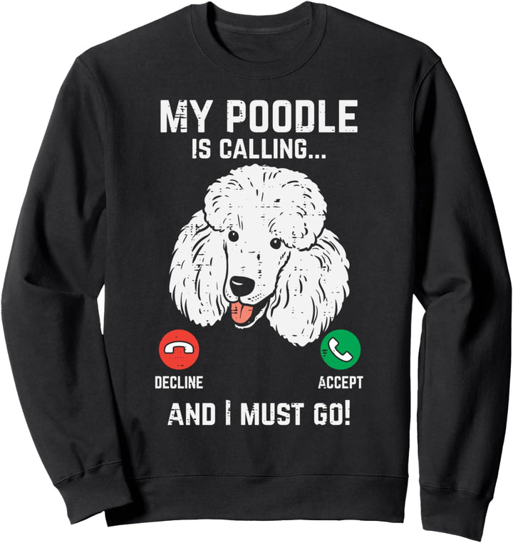 My Poodle Calling I Must Go Funny Pet Dog Lover Owner Gift Sweatshirt