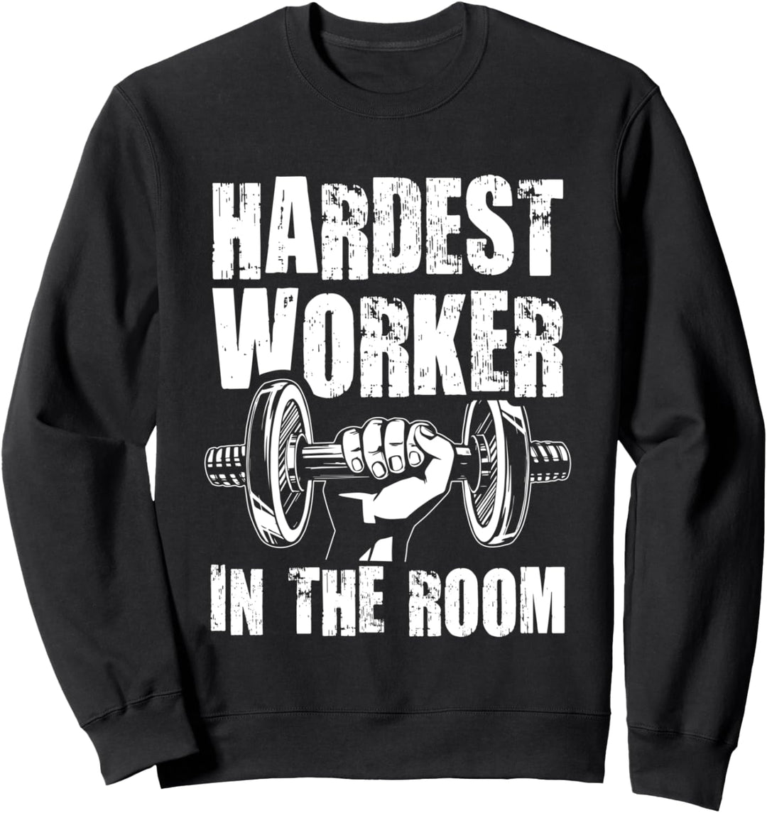 Hardest Worker In The Room Gym Workout Sweatshirt
