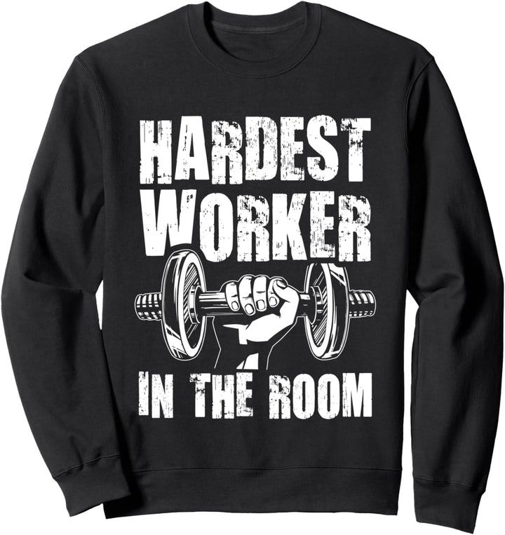 Hardest Worker In The Room Gym Workout Sweatshirt