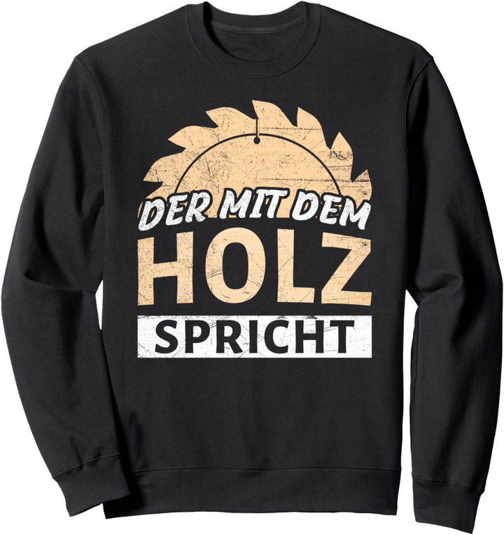 Der mit dem Holz spricht Spruch Säge Motorsäge Holzfäller Sweatshirt