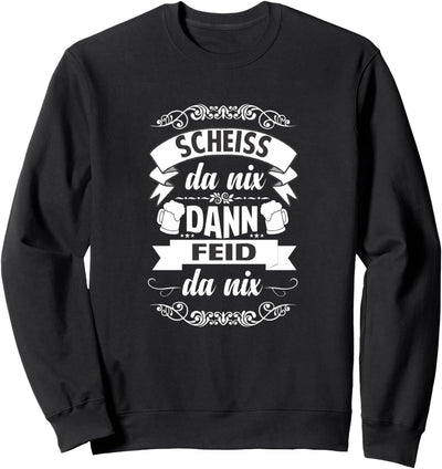 Bayrische Sprüche Scheiss da nix dann feid da nix Sweatshirt