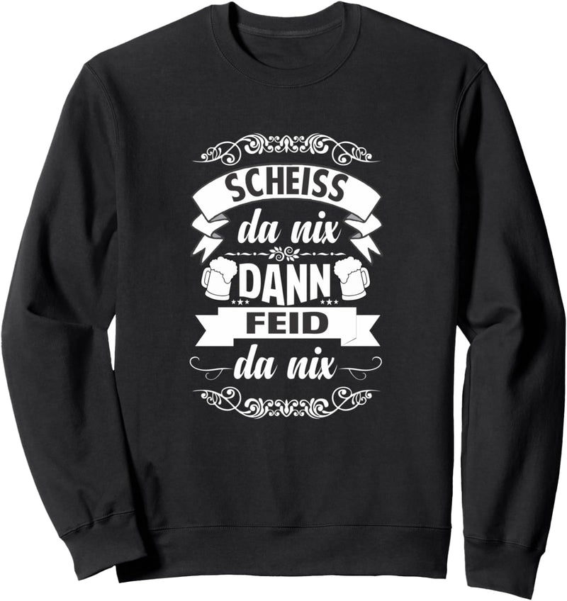 Bayrische Sprüche Scheiss da nix dann feid da nix Sweatshirt