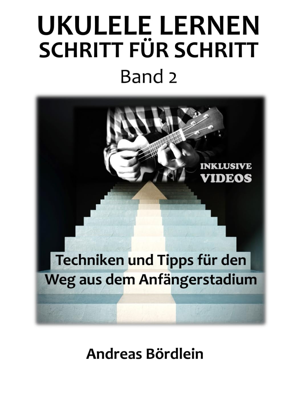 Ukulele lernen - Schritt für Schritt (Band 2): Techniken und Tipps für den Weg aus dem Anfängerstadi