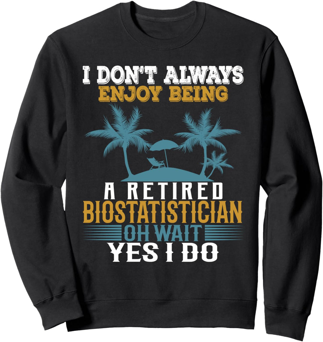 Ich geniesse es nicht immer, ein pensionierter Biostatistiker zu sein Sweatshirt