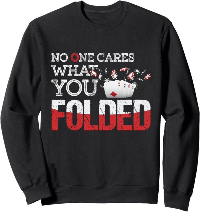 No One Cares What You Folded - Poker Player Card Playing Day Sweatshirt