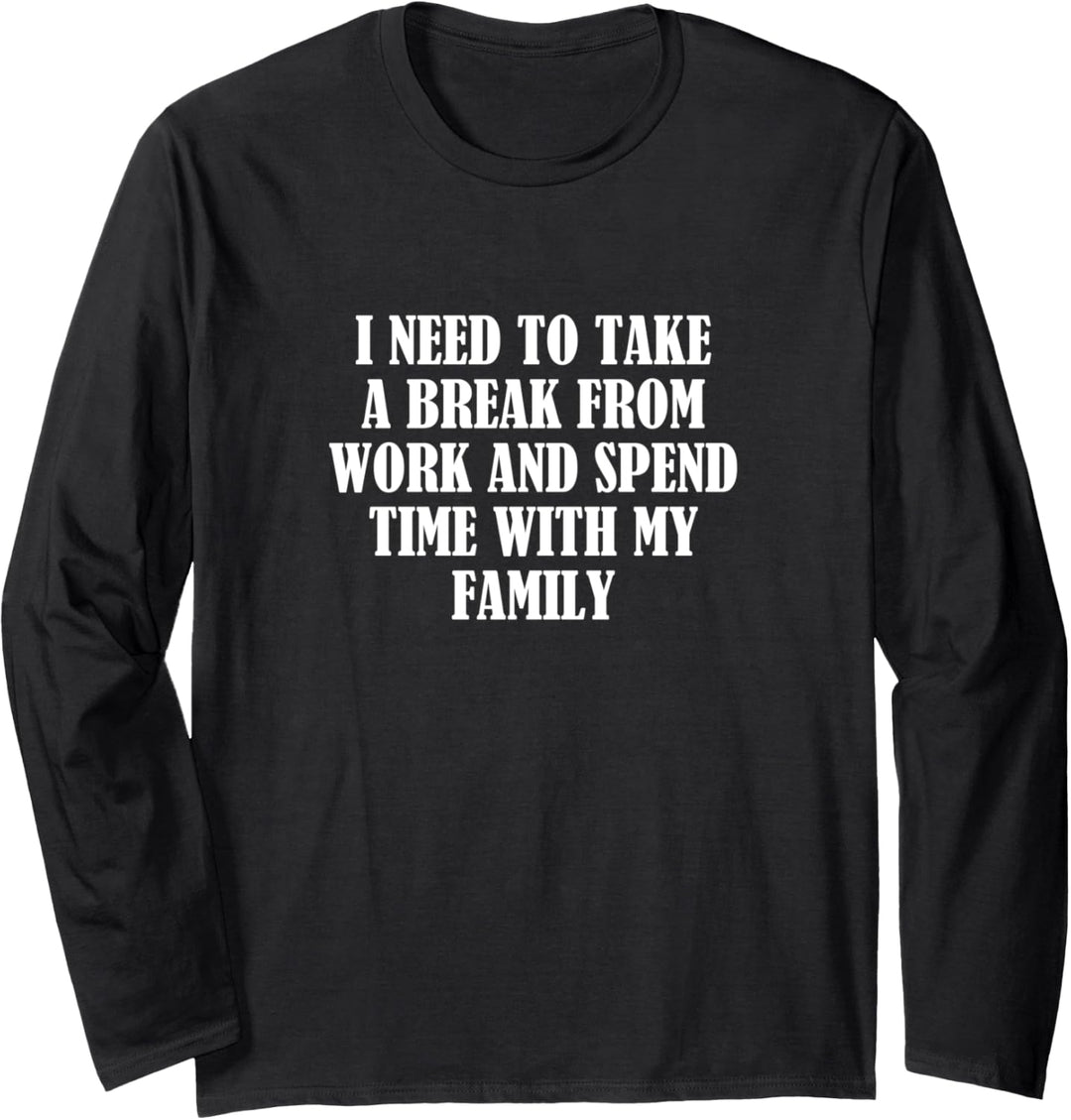 Ich muss eine Pause von der Arbeit machen und Zeit mit meine... Langarmshirt