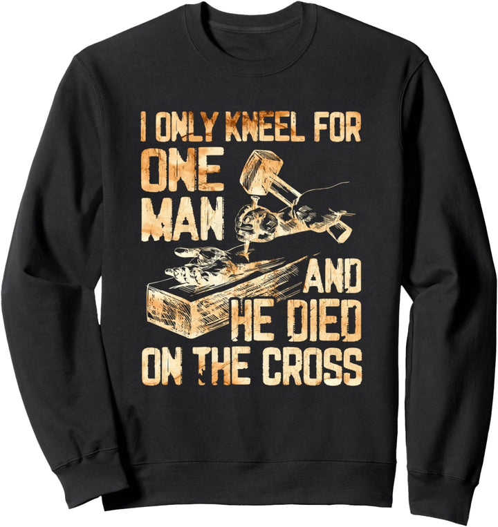 Ich knie nur für einen Mann, und er stirbt am Kreuz Sweatshirt