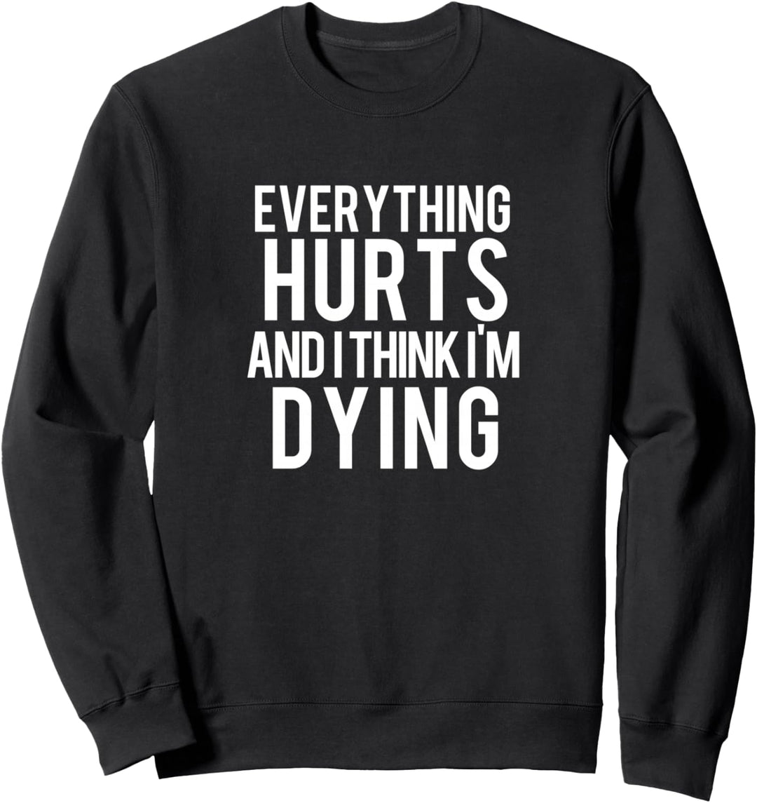 Everything Hurts And I Think I'm Dying Weightlifting Workout Sweatshirt