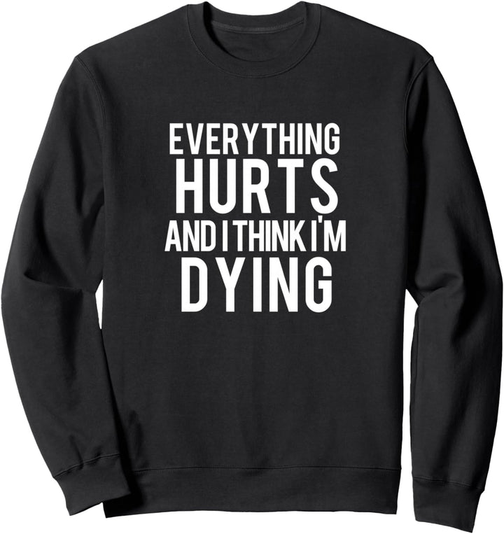 Everything Hurts And I Think I'm Dying Weightlifting Workout Sweatshirt