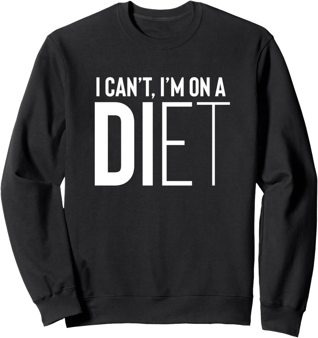 Ich kann nicht, ich bin auf einer Diät Sweatshirt