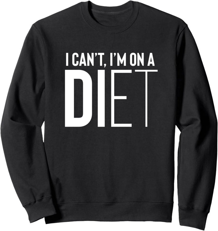Ich kann nicht, ich bin auf einer Diät Sweatshirt