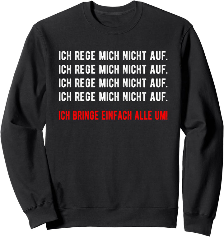 Ich Rege Mich Nicht Auf Ich Bringe Alle Um Sweatshirt