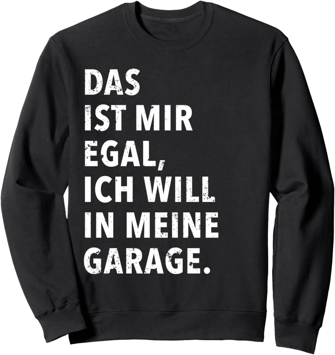Das Ist Mir Egal Ich Will In Meine Garage Sweatshirt