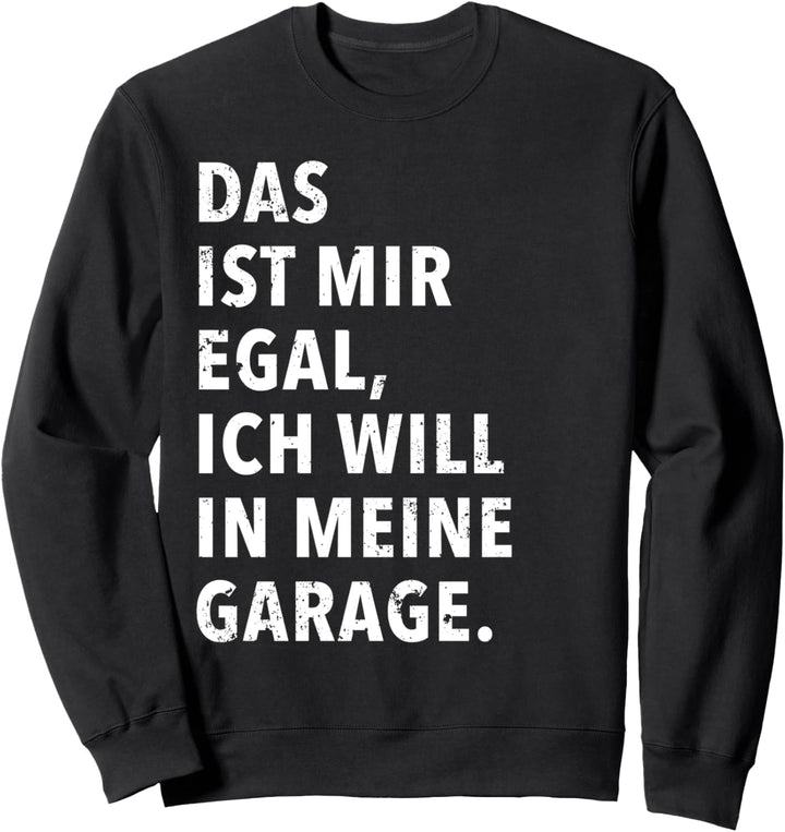Das Ist Mir Egal Ich Will In Meine Garage Sweatshirt