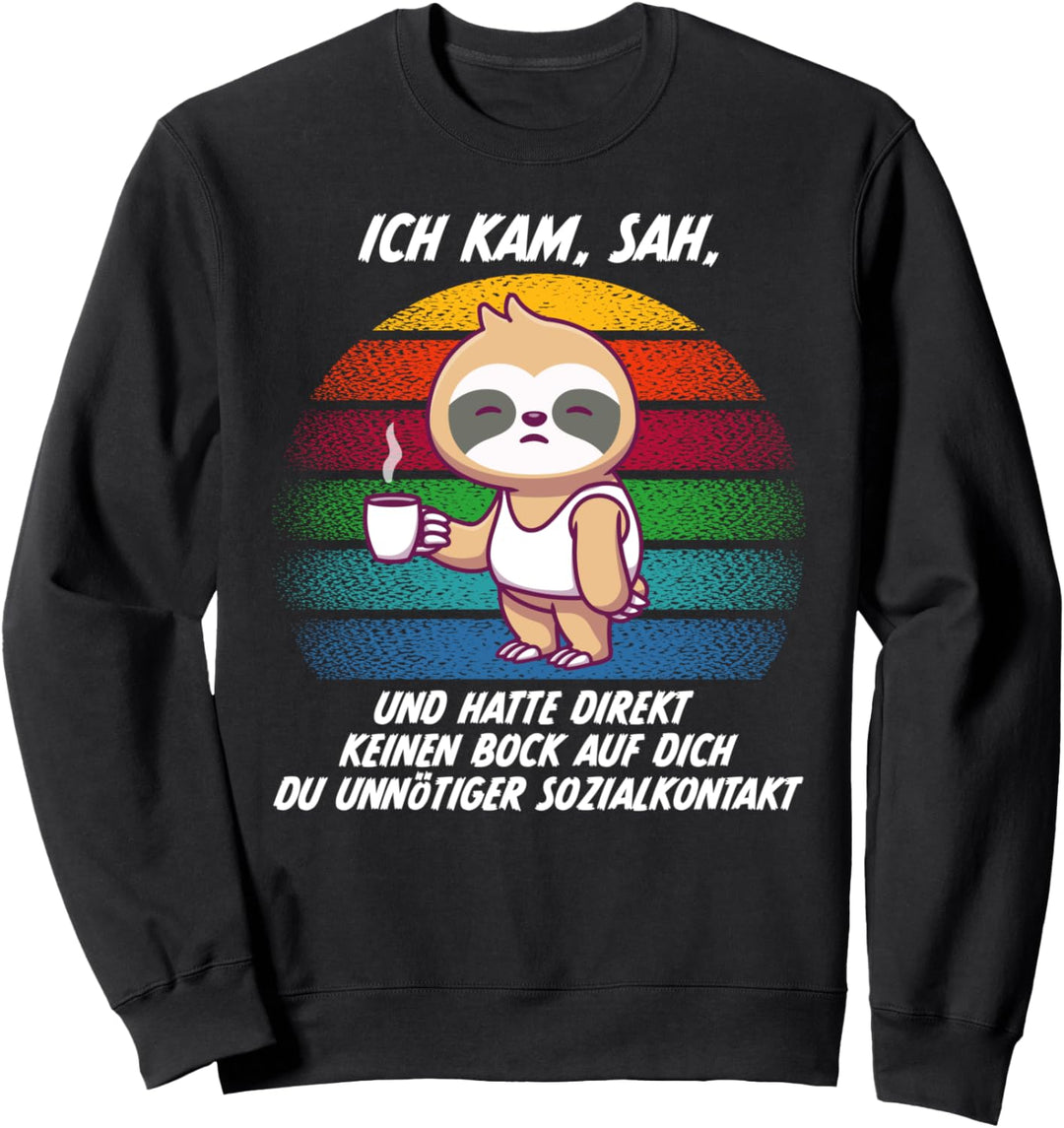 Kam, Sah, und hatte keinen bock du unnöitger Sozialkontakt Sweatshirt