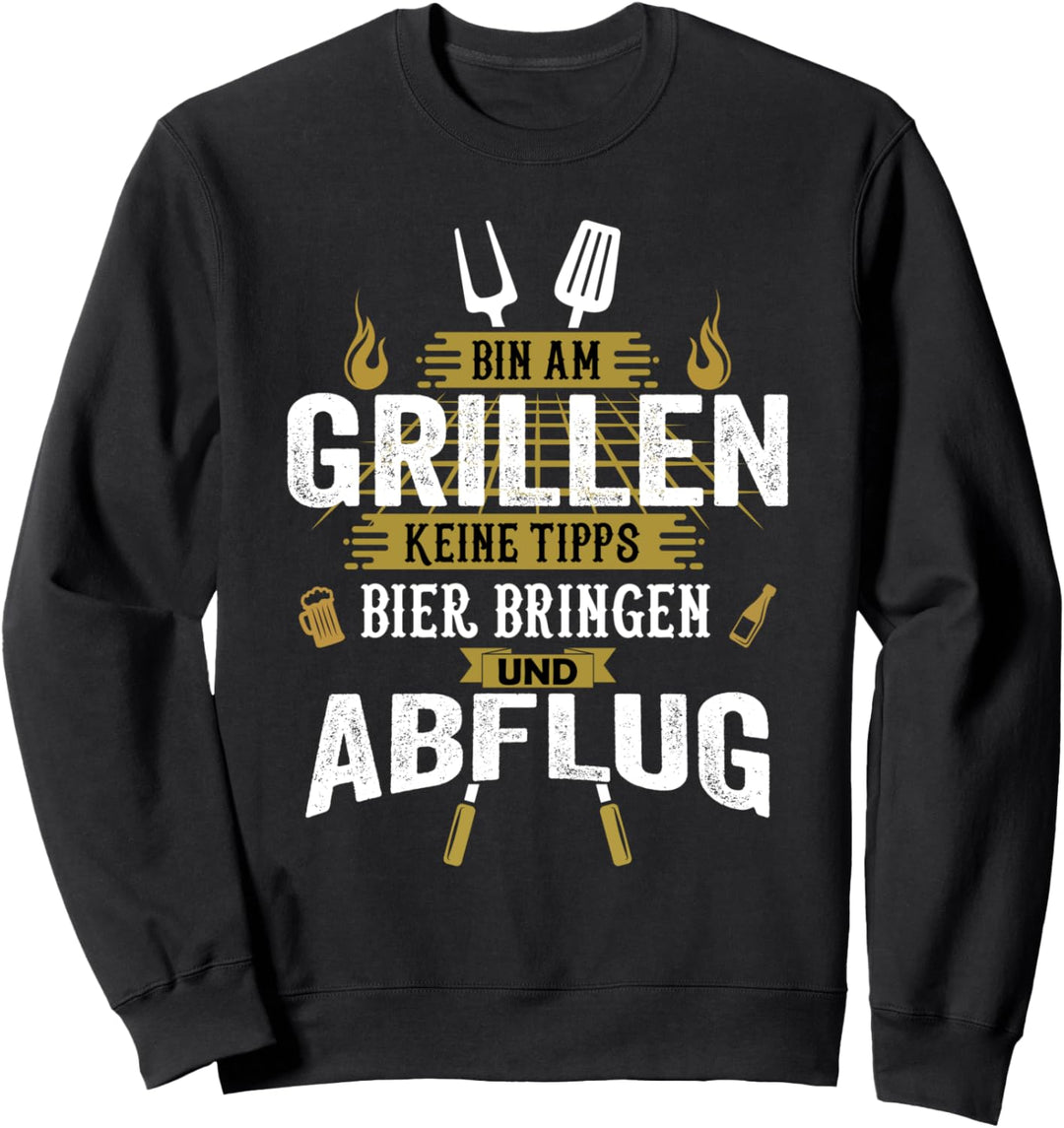 Bin am Grillen keine Tipps Bier bringen Abflug Grillmeister Sweatshirt