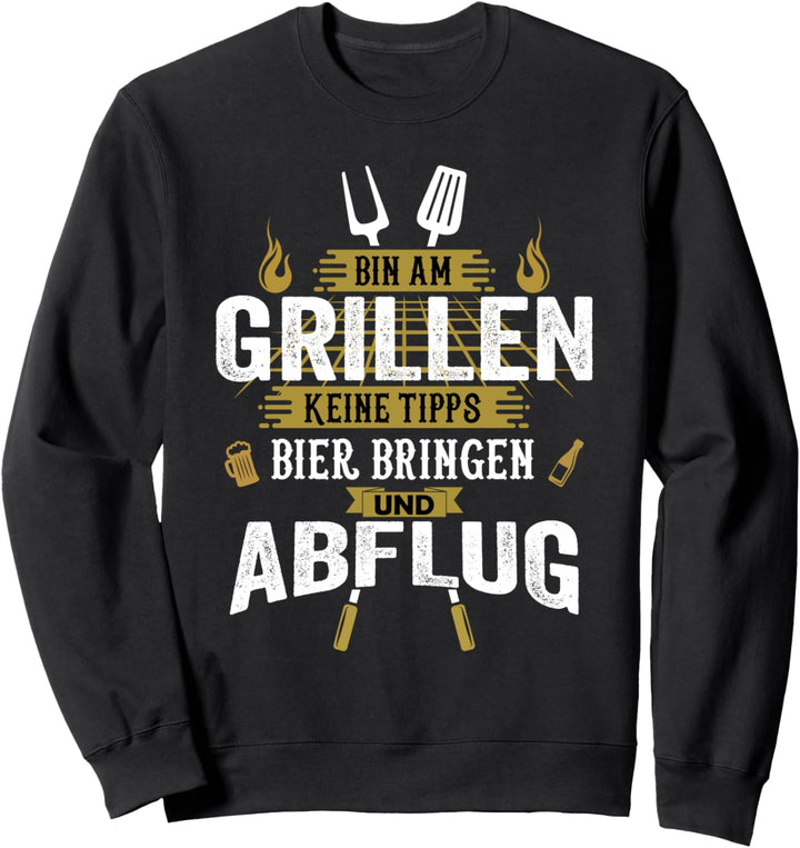 Bin am Grillen keine Tipps Bier bringen Abflug Grillmeister Sweatshirt