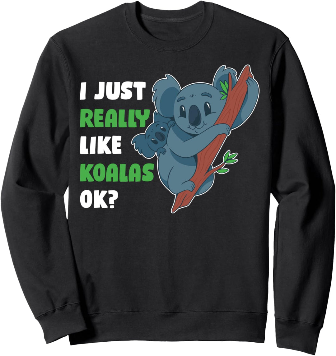 I Just Really Like Koalas Ok Sweatshirt
