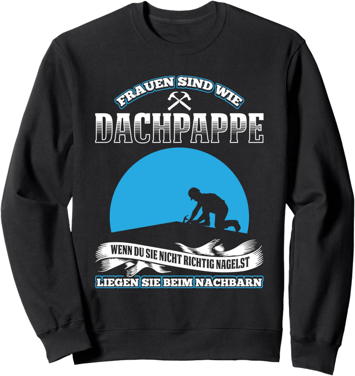Frauen Sind Wie Dachpappe Wenn Du Sie Nicht Richtig Nagelst Sweatshirt