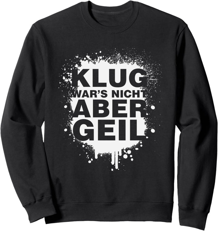 Klug War's Nicht Aber Geil Geschenk Sprüche Funny Lustige Sweatshirt