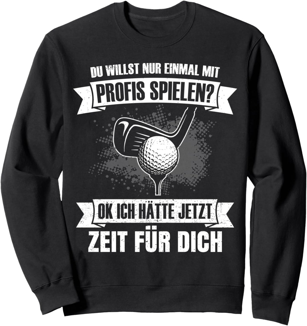 Golfspieler Du willst nur mit Profis spielen Golf Spieler Sweatshirt