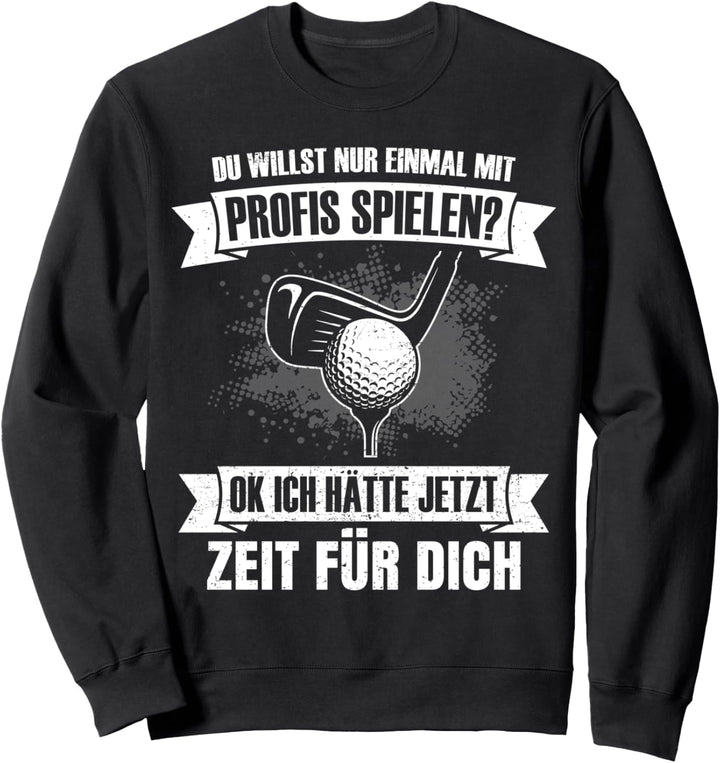 Golfspieler Du willst nur mit Profis spielen Golf Spieler Sweatshirt