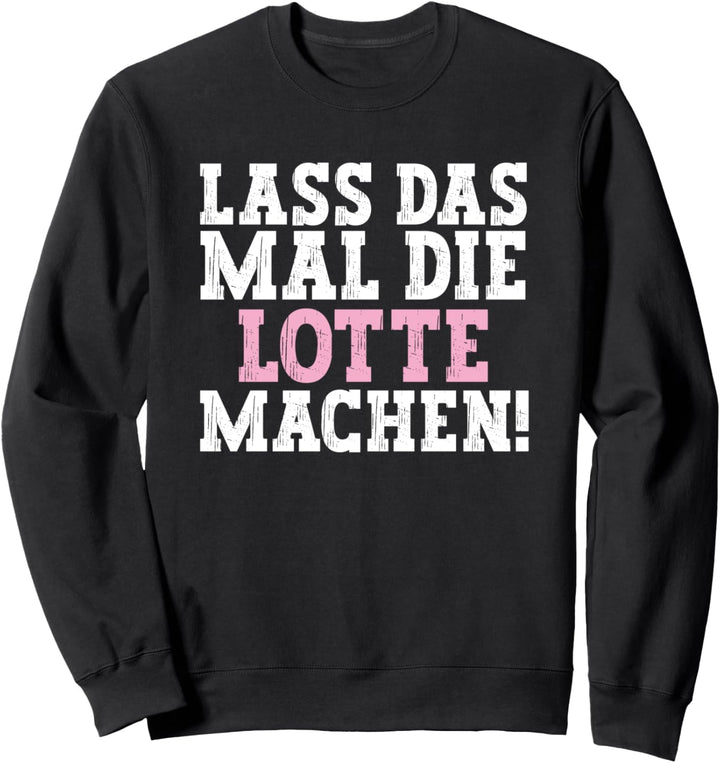 Lass Das Mal Die Lotte Machen Lustiger Spruch Name Lotte Sweatshirt