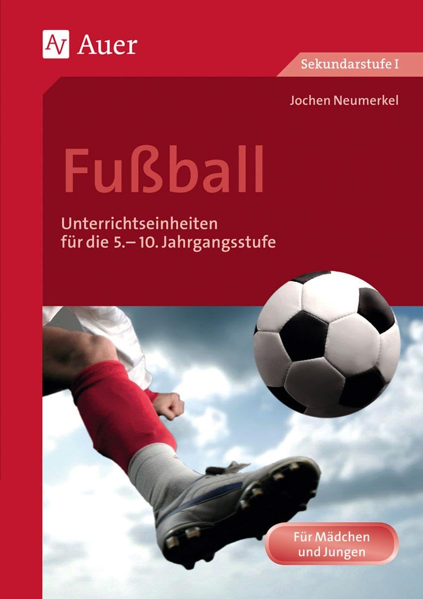 Fussball: Unterrichtseinheiten für die 5.-10. Jahrgangsstufe (5. bis 10. Klasse) (Themenhefte Sport