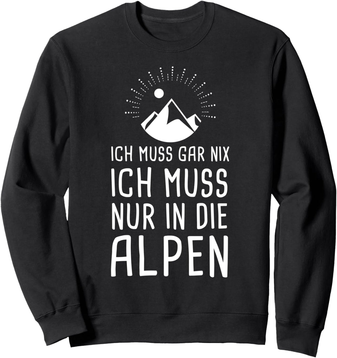 Ich Muss Gar Nix Ich Muss Nur In Die Alpen Berge Urlaub Sweatshirt