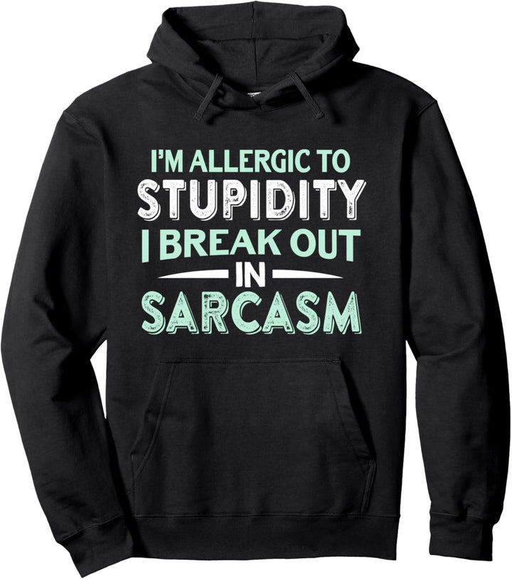 I'm Allergic To Stupidity I Break Out In Sarcasm - Saying Pullover Hoodie