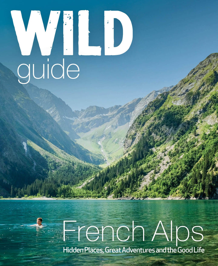 Wild Guide French Alps: Hidden Places, Great Adventures and The Natural Wonders (Wild Guides), Tasch