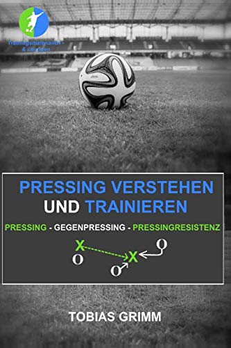 Pressing verstehen und trainieren: Pressing - Gegenpressing - Pressingresistenz, Taschenbuch