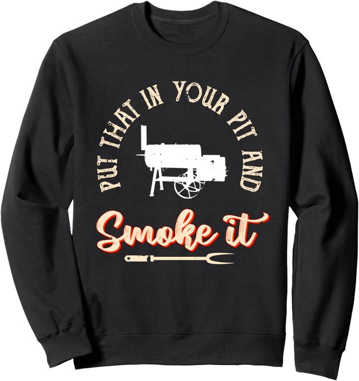 Put That In Your Pit And Smoke It | Funny BBQ Pit Smoker Sweatshirt
