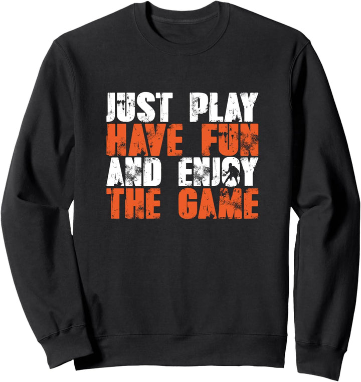 Basketball Player Gift Just Play Have Fun and Enjoy The Game Sweatshirt