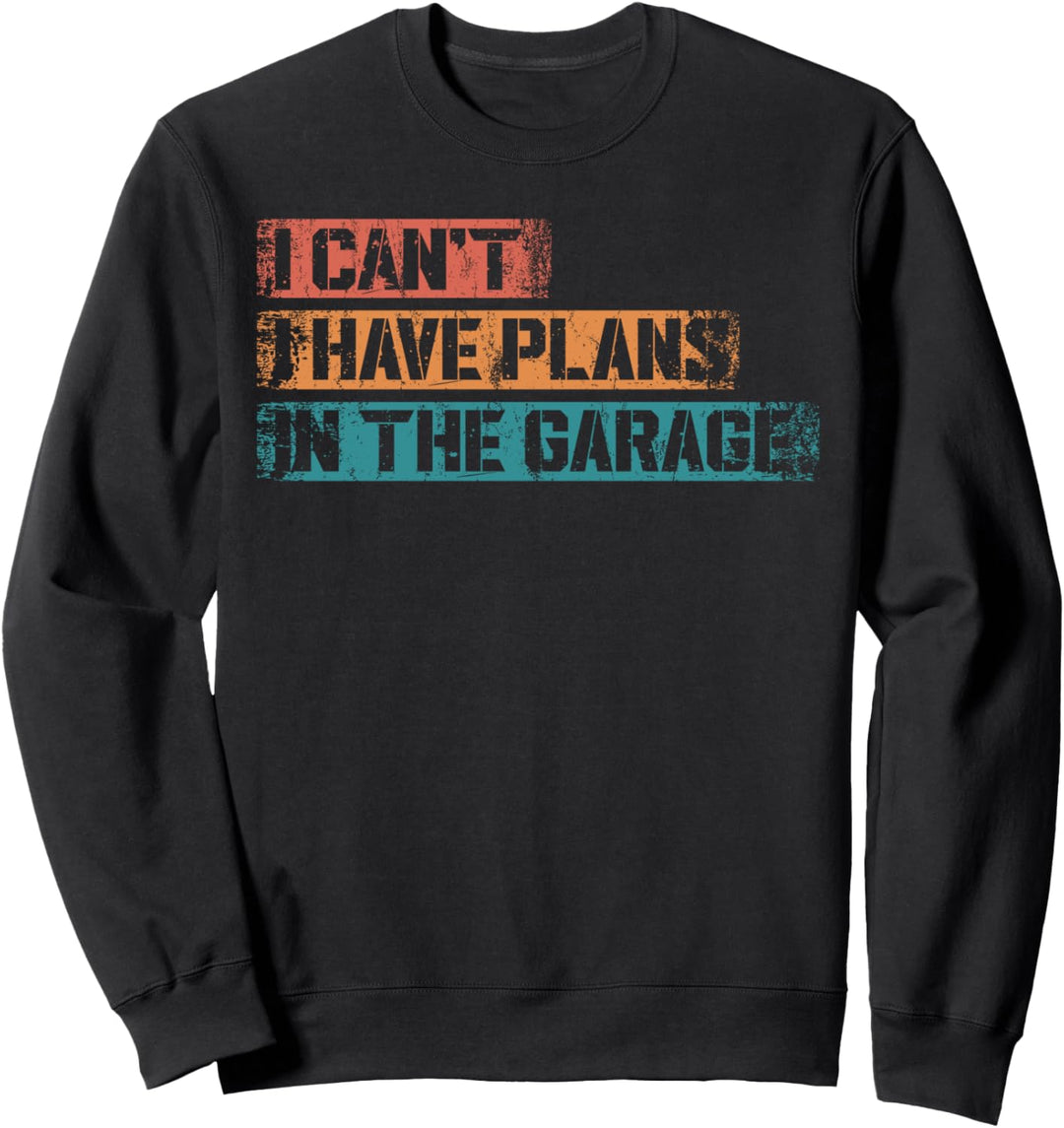 I Cant I Have Plans In The Garage Funny Car Mechanic Vintage Sweatshirt