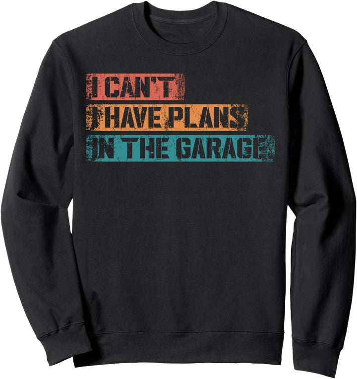 I Cant I Have Plans In The Garage Funny Car Mechanic Vintage Sweatshirt