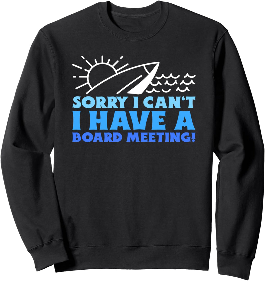 Sorry I Can't I Have A Board Meeting! Lustiges Surfen Sweatshirt