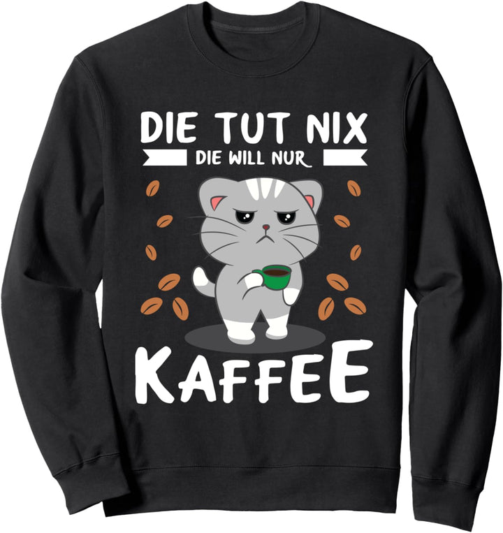 Die Tut Nix Die Will Nur Kaffee Kaffeetrinker Kaffeefan Sweatshirt