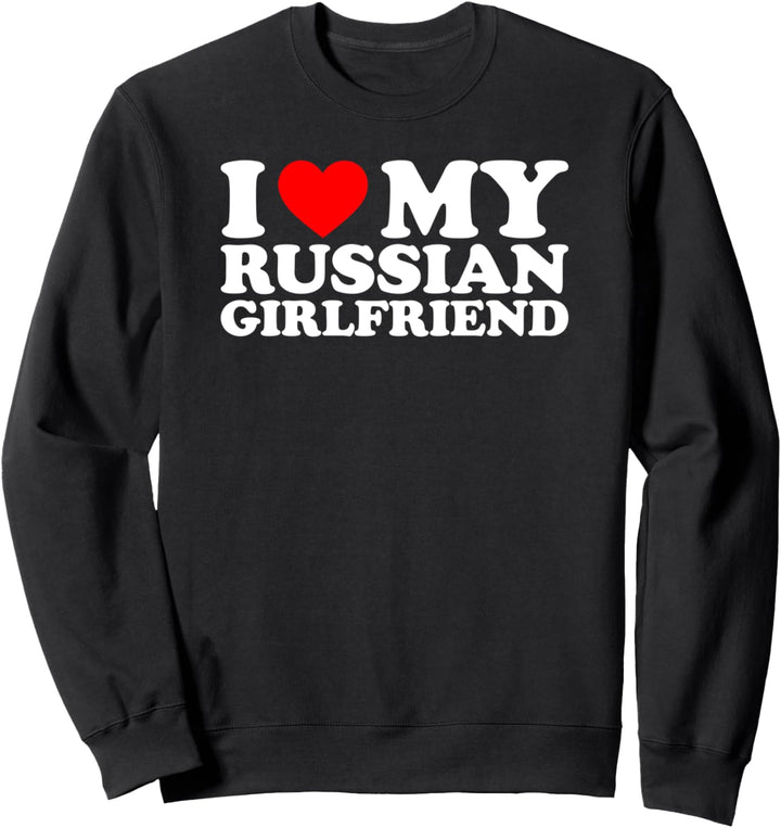 I Love My Russian Girlfriend Sweatshirt