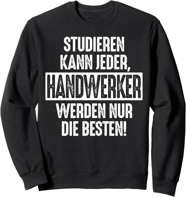 Studieren kann jeder Handwerker werden nur die Besten Job Sweatshirt