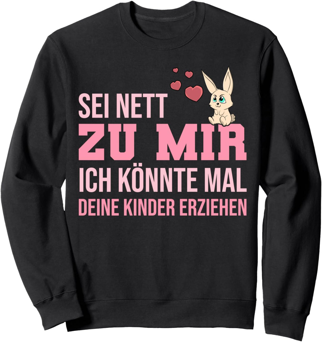 Sei Nett Zu Mir Ich Könnte Mal Deine Kinder Erziehen Sweatshirt