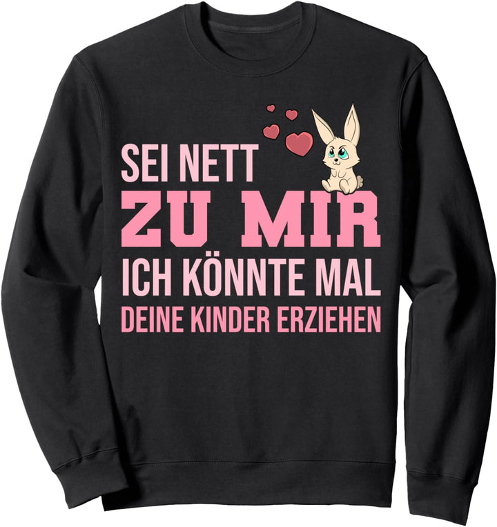 Sei Nett Zu Mir Ich Könnte Mal Deine Kinder Erziehen Sweatshirt