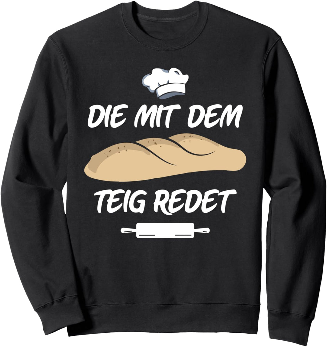 Die mit dem Teig redet Bäcker Sauerteig Brot backen Sweatshirt