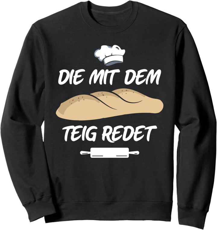 Die mit dem Teig redet Bäcker Sauerteig Brot backen Sweatshirt