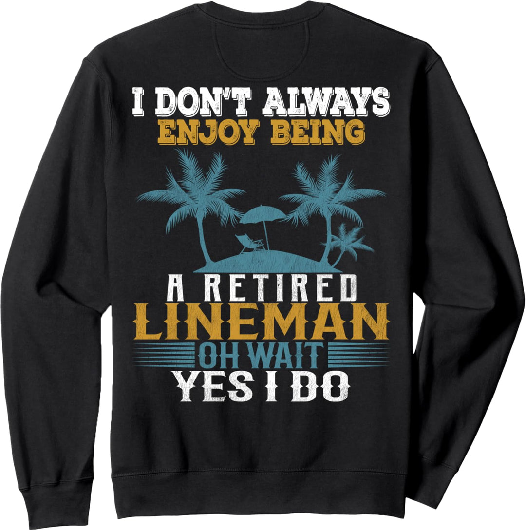 I Don't Always Enjoy Being A Retired Lineman Wait Yes I Do Sweatshirt