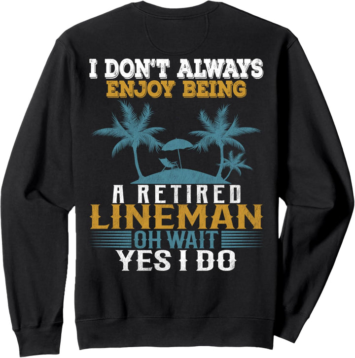 I Don't Always Enjoy Being A Retired Lineman Wait Yes I Do Sweatshirt
