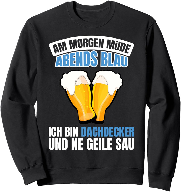 Dachdecker Lustige Sprüche - Am Morgen Müde Abends Blau Sweatshirt