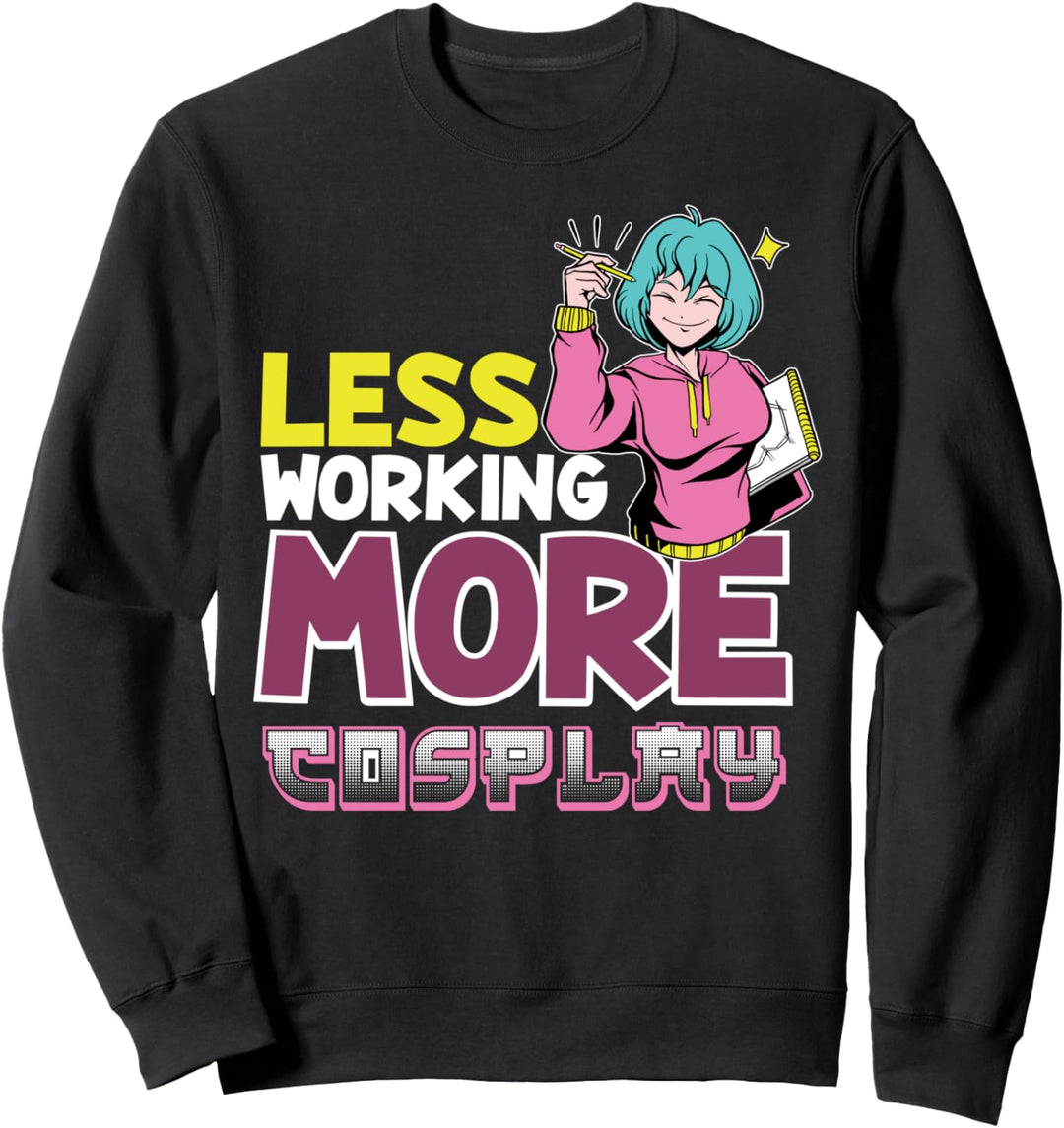 Weniger Arbeit, mehr Cosplay, Cosplay. Sweatshirt