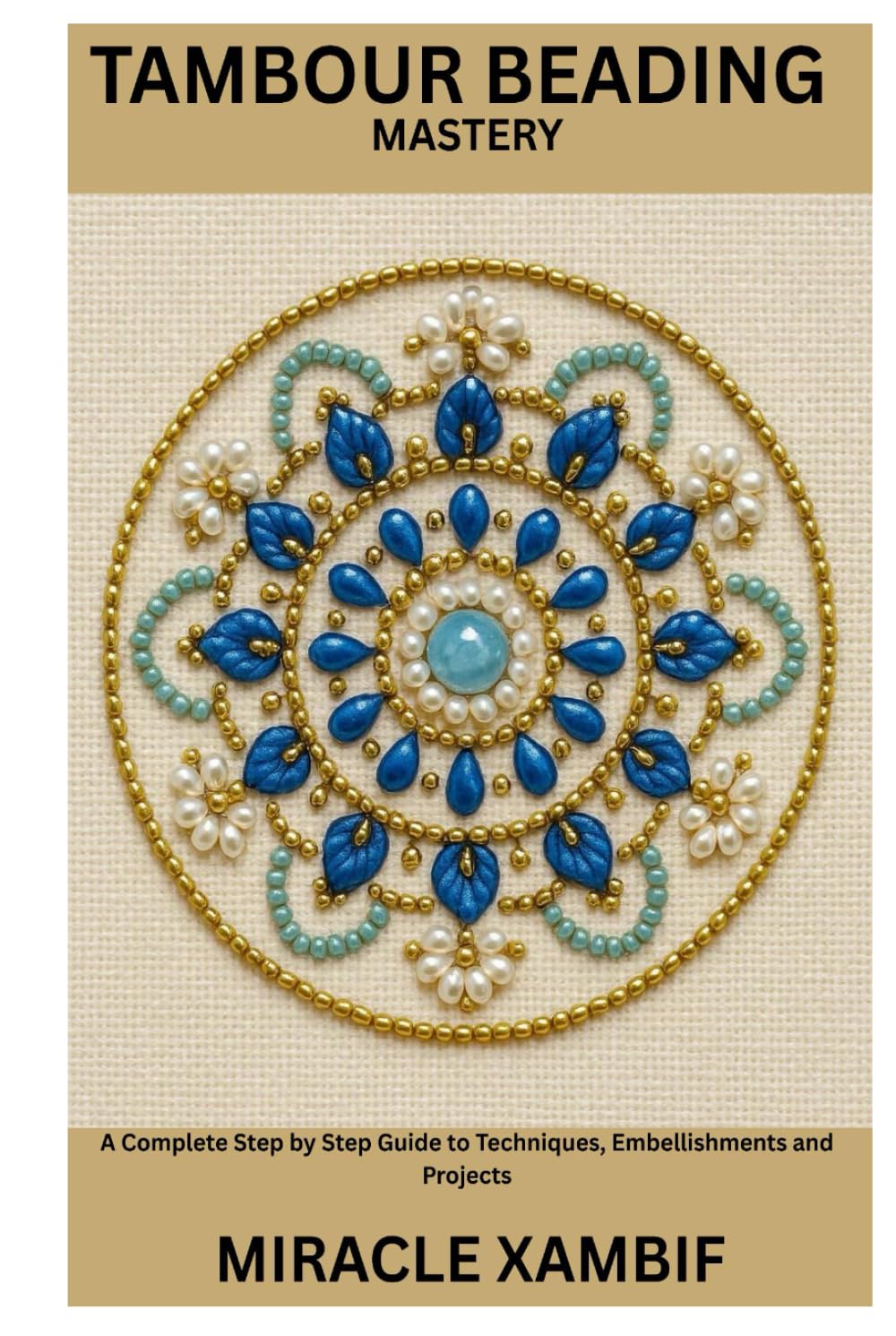 Tambour Beading Mastery: A Complete Step by Step Guide to Techniques, Embellishments and Projects, G