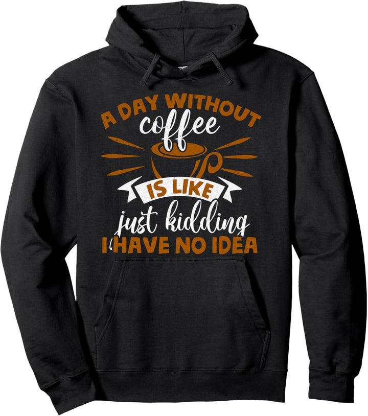 Ein Tag ohne Kaffee ist wie ein Scherz, ich habe keine Ahnun Pullover Hoodie